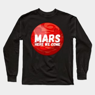 Mars, Here We Come! Funny Space Exploration Gift Long Sleeve T-Shirt